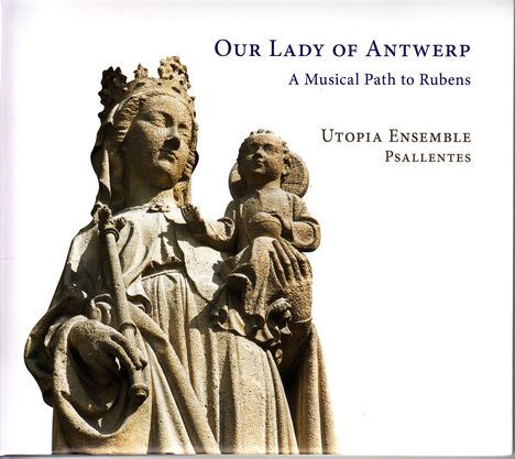 Text: "Our Lady of Antwerp: A Musical Path to Rubens. Utopia Ensemble Psallentes." Eine Statue der Madonna mit Kind.