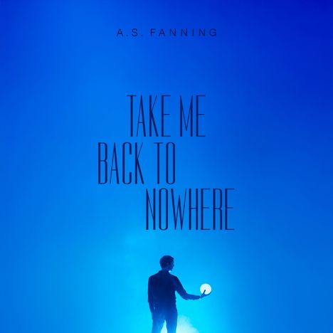 Text oben: "A.S. FANNING". Text in der Mitte: "TAKE ME BACK TO NOWHERE". Silhouette eines Mannes vor blauem Hintergrund.