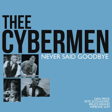 Text: "THEE CYBERMEN NEVER SAID GOODBYE" und "DAN PRICE PETE SCOUNDREL BRUCE BRAND HIPBONE SLIM". Vier Fotos von Musikern auf blauem Hintergrund.
