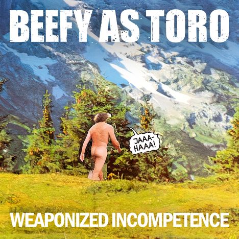 Text: "BEEFY AS TORO", "WEAPONIZED INCOMPETENCE", "JAAA-HAAA!". Ein nackter Mensch in einer bergigen Waldlandschaft. Vinyl-Platte.