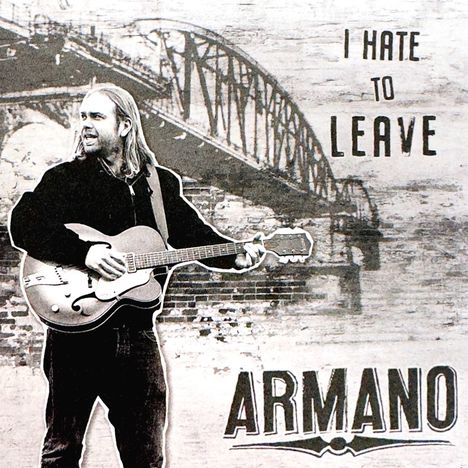 Texte: "I HATE TO LEAVE", "ARMANO". Ein Musiker spielt Gitarre, Hintergrund ist eine Brücke in Schwarzweiß.