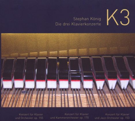 Stephan König (geb. 1963): K3 - Die drei Klavierkonzerte, CD