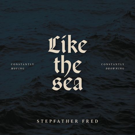 Stepfather Fred: Like The Sea - Constantly Moving, Constantly Drownin, CD