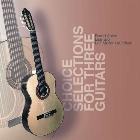 Bernd Ahlert, Lise Bro &amp; Laif Möller Lauridsen - Choice Selections For Three Guitars, CD
