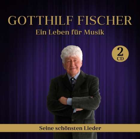 Gotthilf Fischer: Ein Leben für Musik - Seine schönsten Lieder, 2 CDs