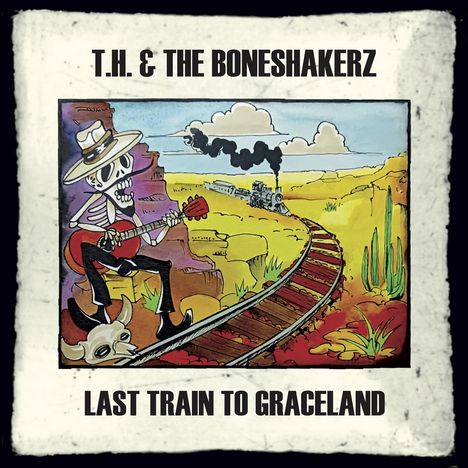 T. H. &amp; The Boneshakerz: Last Train To Graceland (Limited Numbered Edition), LP