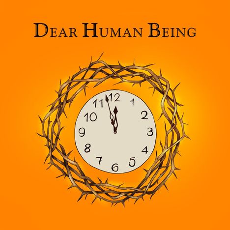 Text: "Dear Human Being". Eine Uhr mit Dornenkrone auf orange Hintergrund. Uhr zeigt fünf vor zwölf.