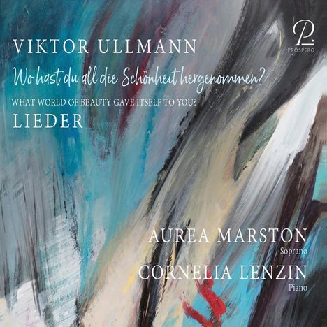 "Viktor Ullmann: Wo hast du all die Schönheit hergenommen? Lieder. Aurea Marston (Soprano), Cornelia Lenzin (Piano)."

Abstrakte Pinselstriche in Blau, Rot und Beige.