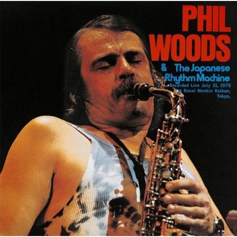 Phil Woods (1931-2015): Phil Woods &amp; The Japanese Rhythm Machine: Live 1975, CD