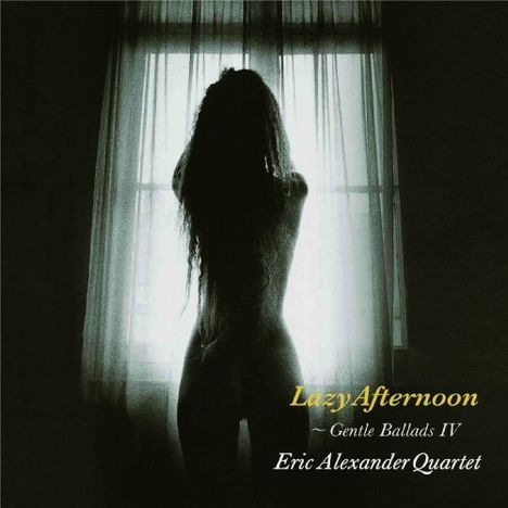 Eric Alexander (geb. 1968): Lazy Afternoon: Gentle Ballads IV, CD