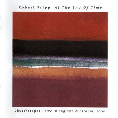 Robert Fripp: At the End of Time: Churchscapes: Live in England &amp; Estonia, 2006, CD