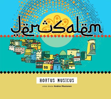 Text: "JERUSALEM", "HORTUS MUSICUS", "artistic director Andres Mustonen". Bunte Illustration von Häusern und Tor vor einer Sonne.