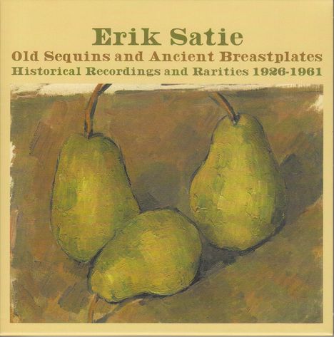 Text: Erik Satie, Old Sequins and Ancient Breastplates, Historical Recordings and Rarities 1926-1961. Illustration: Drei grüne Birnen.