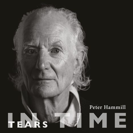 Texte: TEARS, IN TIME, Peter Hammill. Schwarz-weiß Foto eines älteren Mannes mit ernstem Ausdruck.