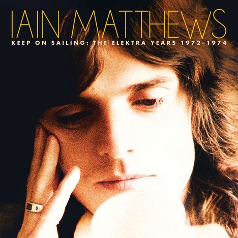 "Iain Matthews", "Keep On Sailing: The Elektra Years 1972-1974". Nachdenklicher Mann mit mittellangen Haaren.