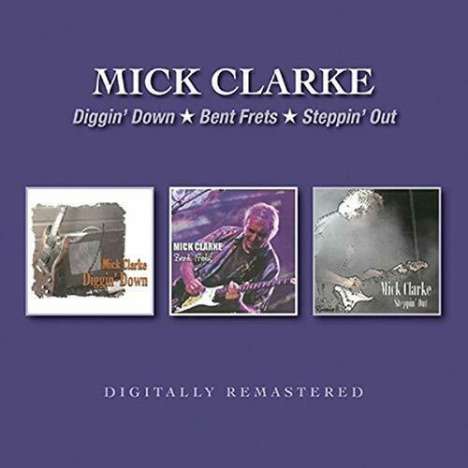 Mick Clarke: Diggin' Down / Bent Frets / Steppin' Out, 2 CDs