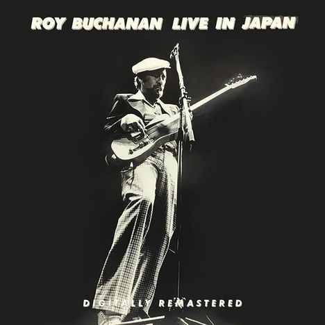 Oben: "ROY BUCHANAN LIVE IN JAPAN". Unten: "DIGITALLY REMASTERED". Schwarz-Weiß-Bild eines Gitarristen in Aktion.