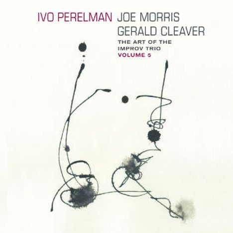 Ivo Perelman, Joe Morris &amp; Gerald Cleaver: The Art Of The Improv Trio Volume 5, CD