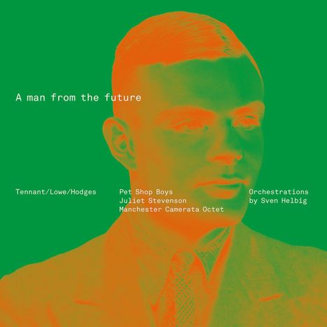 Text: "A man from the future", "Tennant/Lowe/Hodges", "Pet Shop Boys", "Juliet Stevenson", "Manchester Camerata Octet", "Orchestrations by Sven Helbig". Illustration eines Mannes in orange auf grünem Hintergrund.