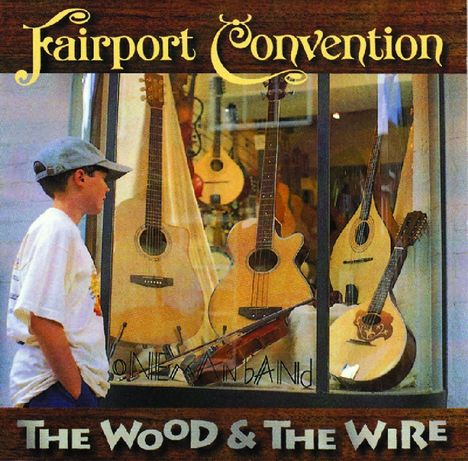 Fairport Convention: The Wood &amp; The Wire, CD