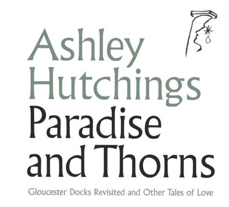 Text: "Ashley Hutchings Paradise and Thorns. Gloucester Docks Revisited and Other Tales of Love." Oben ist ein Gesicht skizziert.