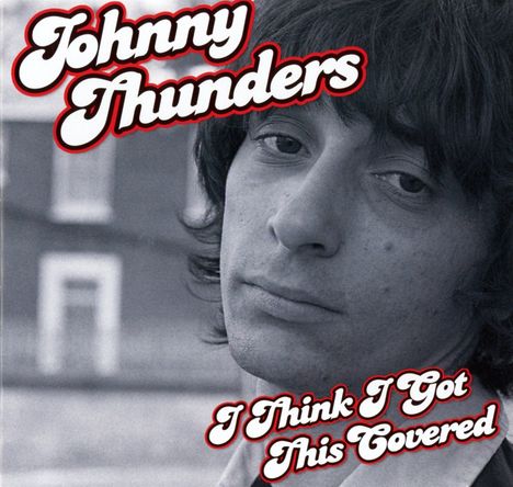 „Johnny Thunders“ und „I Think I Got This Covered“ in verspielter Schrift. Schwarz-Weiß-Porträt eines Mannes.