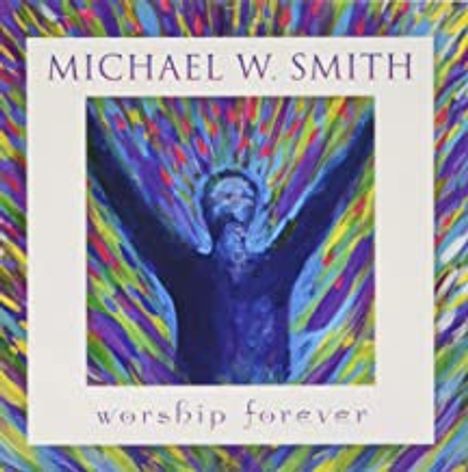 Michael W. Smith (geb. 1957): Worship Forever, CD