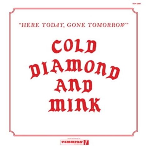 Cold Diamond &amp; Mink: Here Today, Gone Tomorrow, LP