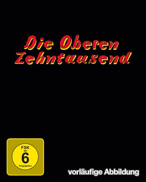 Text „Die Oberen Zehntausend“ in Rot-Gelb. Unten links „FSK ab 6 freigegeben“. Unten rechts „vorläufige Abbildung“.