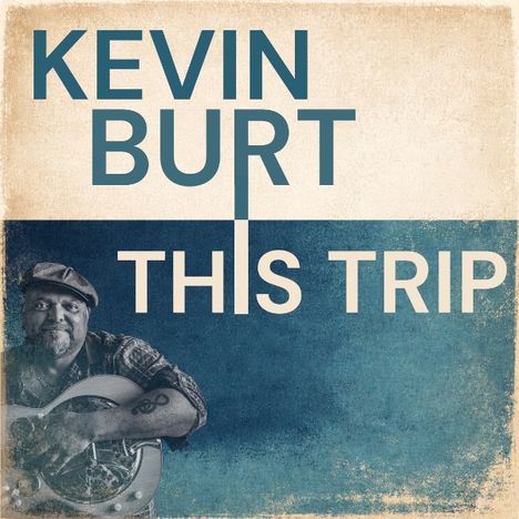 "KEVIN BURT" und "THIS TRIP" in großen Buchstaben. Darunter ein Mann mit Gitarre, der eine Mütze trägt.
