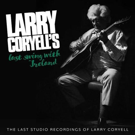 Larry Coryell (1943-2017): Larry Coryell's Last Swing With Ireland, CD