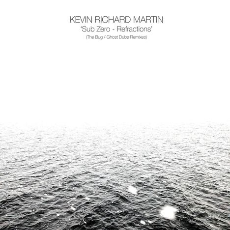 Oben Text: KEVIN RICHARD MARTIN, 'Sub Zero - Refractions'. Darunter: (The Bug / Ghost Dubs Remixes). Unten: Horizont über dem Meer.