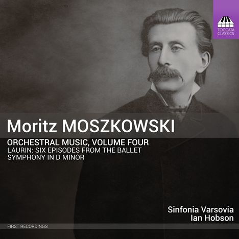 "Moritz MOSZKOWSKI, Orchestral Music, Volume Four. Laurin: Six Episodes from the Ballet. Symphony in D Minor. Sinfonia Varsovia, Ian Hobson." Schwarz-weiß Bild eines Mannes mit Schnurrbart.