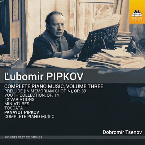 Texte: L'ubomir PIPKOV, Complete Piano Music, Volume Three. Mann am Schreibtisch, stapelweise Noten.