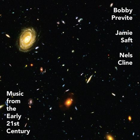 Bobby Previte, Jamie Saft &amp; Nels Cline: Music From The Early 21st Century, CD