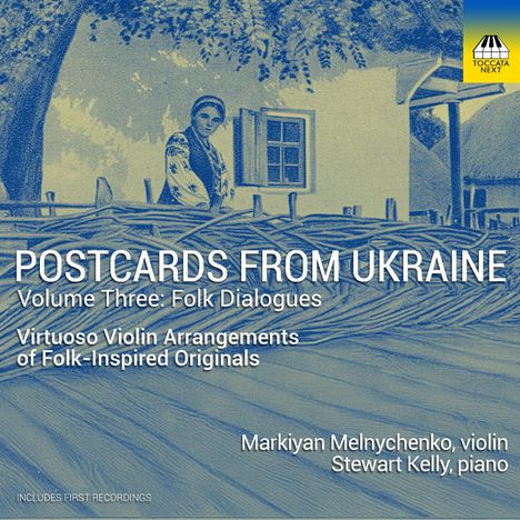 "POSTCARDS FROM UKRAINE. Volume Three: Folk Dialogues. Virtuoso Violin Arrangements. Markiyan Melnychenko, violin; Stewart Kelly, piano."  
Illustration: Eine Frau in Tracht blickt aus einem Fenster.