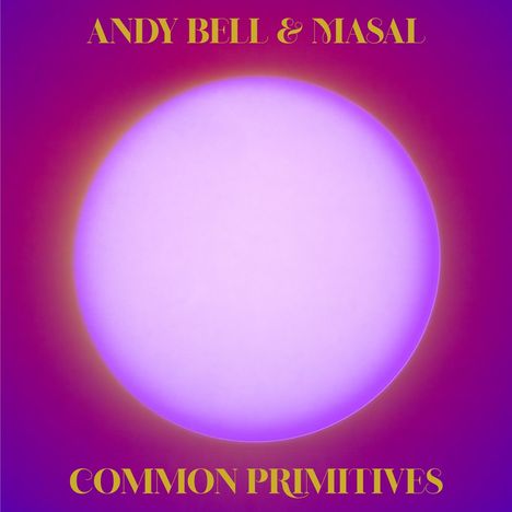 Text: "ANDY BELL & MASAL" oben, "COMMON PRIMITIVES" unten. Eine Illustration mit einem großen, leuchtenden Kreis in Lila.
