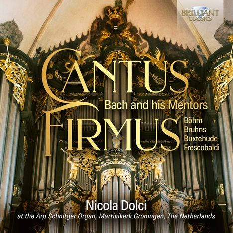 Texts: "CANTUS FIRMUS," "Bach and his Mentors," "Böhm, Bruhns, Buxtehude, Frescobaldi," "Nicola Dolci," "at the Arp Schnitger Organ, Martinikerk Groningen, The Netherlands." A detail-rich Orgeltraktur mit vergoldeten Ornamenten dominiert das Motiv.