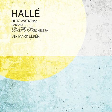 Text: "HALLÉ, HUW WATKINS: FANFARE, SYMPHONY NO.2, CONCERTO FOR ORCHESTRA, SIR MARK ELDER." Hintergrund: abstrakt, gelb-blau.