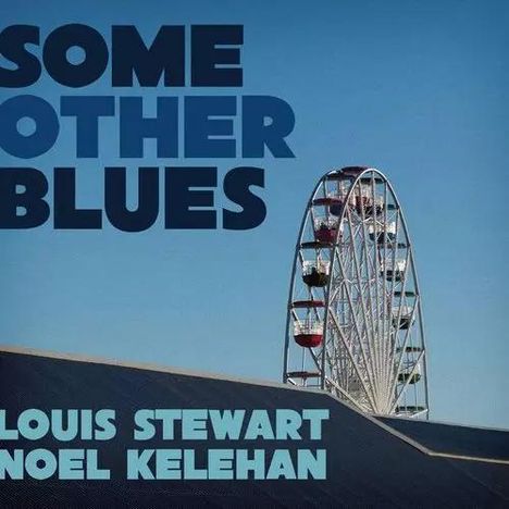 Text: "Some Other Blues", "Louis Stewart", "Noel Kelehan". Riesenrad im Hintergrund, gegen blauen Himmel.