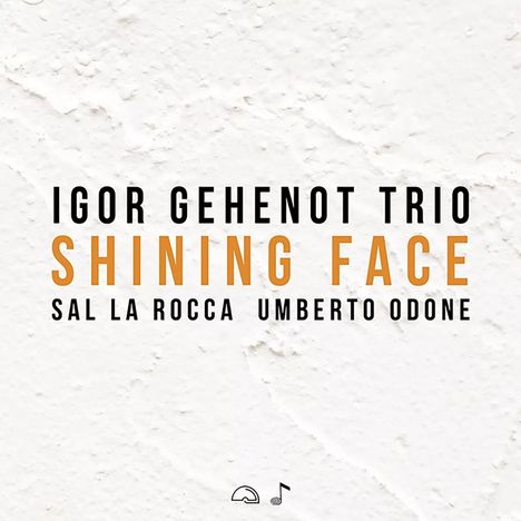 IGOR GEHENOT TRIO, SHINING FACE, SAL LA ROCCA, UMBERTO ODONE; schwarzer und oranger Text auf strukturiertem weißen Hintergrund.