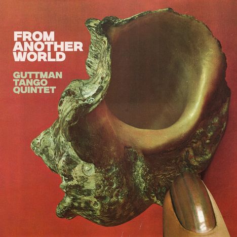 "FROM ANOTHER WORLD, GUTTMAN TANGO QUINTET" steht. Eine große Muschel wird von einem Finger gehalten, Hintergrund rot.