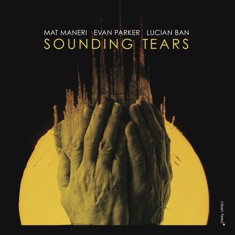 Mat Maneri, Evan Parker &amp; Lucian Ban: Sounding Tears, CD