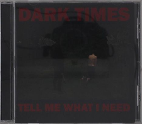 Dark Times: Tell Me What I Need, CD