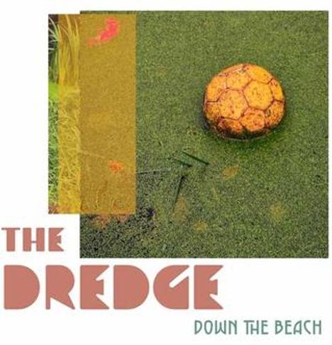 Text: "THE DREDGE" und "DOWN THE BEACH". Ein rostiger Ball auf grünem Boden, links ein gelbes Rechteck.