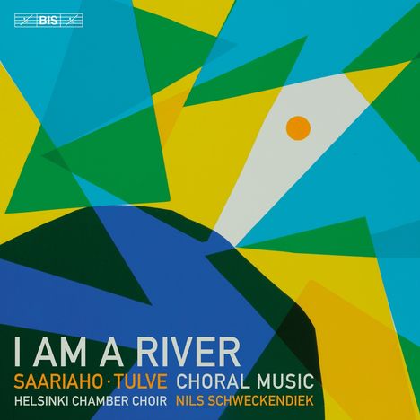 Texte: "I AM A RIVER", "SAARIAHO · TULVE", "CHORAL MUSIC", "HELSINKI CHAMBER CHOIR", "NILS SCHWECKENDIEK". Bunte abstrakte Formen.
