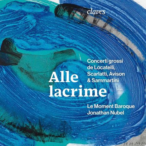 Text: "Alle lacrime, Concerti grossi de Locatelli, Scarlatti, Avison & Sammartini, Le Moment Baroque, Jonathan Nubel."  
Hintergrund: Abstrakte blau-grüne Strukturen.