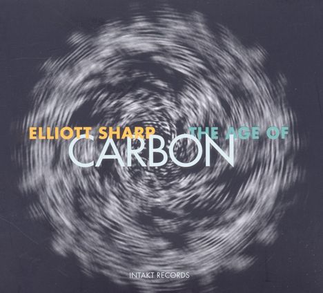 Elliott Sharp &amp; Carbon: The Age Of Carbon, 3 CDs