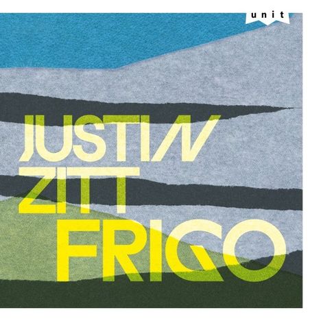 Text: "JUSTIN ZITT FRIGO" in gelber Schrift. Oben "unit" in kleiner schwarzer Schrift. Abstrakte Landschaft in Grautönen.