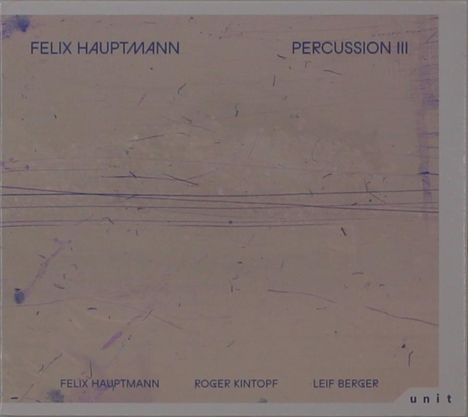 "FELIX HAUPTMANN PERCUSSION III, FELIX HAUPTMANN, ROGER KINTOPF, LEIF BERGER, unit" in schwarzer Schrift auf abstraktem Hintergrund.